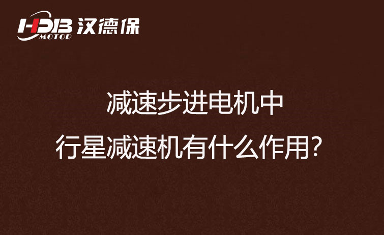 減速步進(jìn)電機(jī)中的行星減速機(jī)有什么作用？